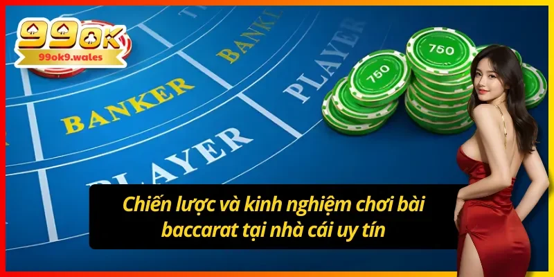 Chiến lược và kinh nghiệm chơi bài baccarat 99OK