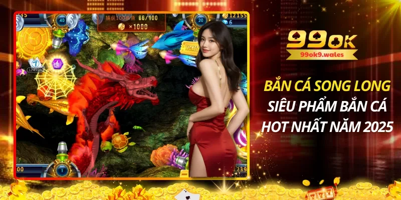 Bắn Cá Song Long – Siêu Phẩm Bắn Cá Hot Nhất Năm 2025