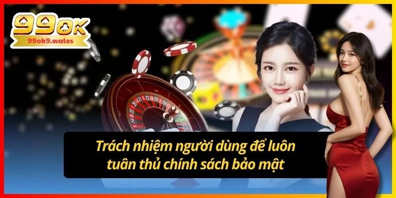 Trách nhiệm người dùng để luôn tuân thủ chính sách bảo mật
