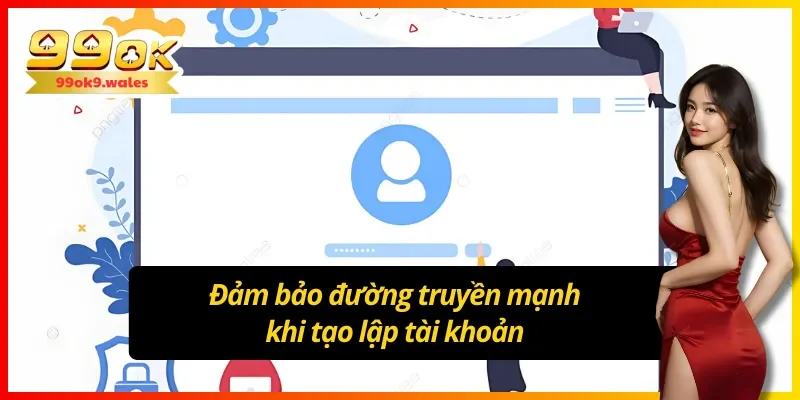 Đăng ký 99OK phải bảo đảm có đường truyền mạnh