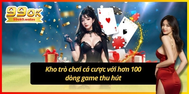 Kho trò chơi cá cược với hơn 100 dòng game thu hút