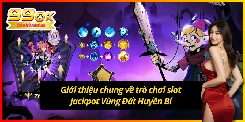 Giới thiệu về trò chơi slot Jackpot Vùng Đất Huyền Bí