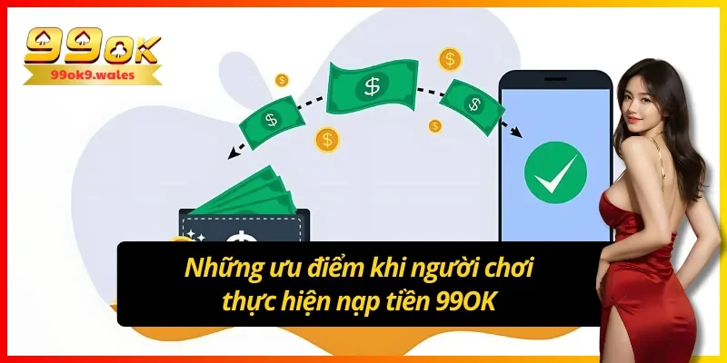 Ưu điểm nổi bật khi nạp tiền 99OK dành cho người chơi