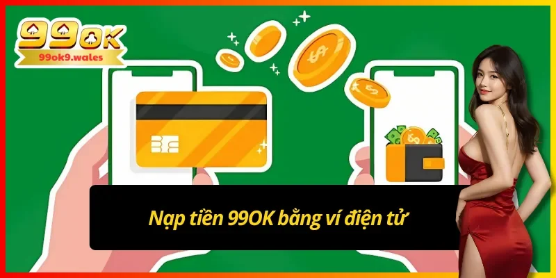 Các bước nạp tiền 99OK qua ví điện tử chi tiết nhất