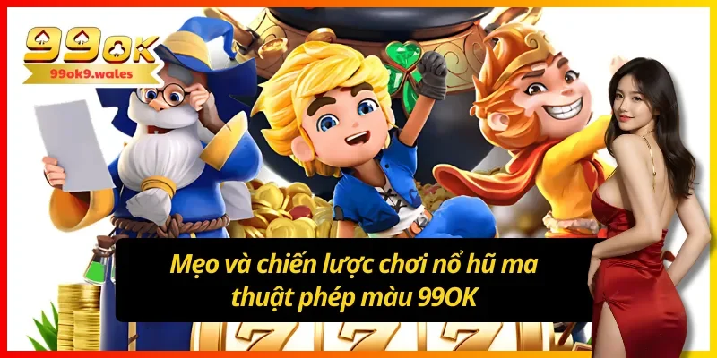 Mẹo và chiến lược chơi nổ hũ ma thuật phép màu 99OK
