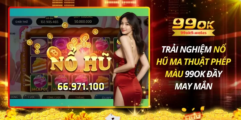 Trải Nghiệm Nổ Hũ Ma Thuật Phép Màu 99OK Đầy May Mắn