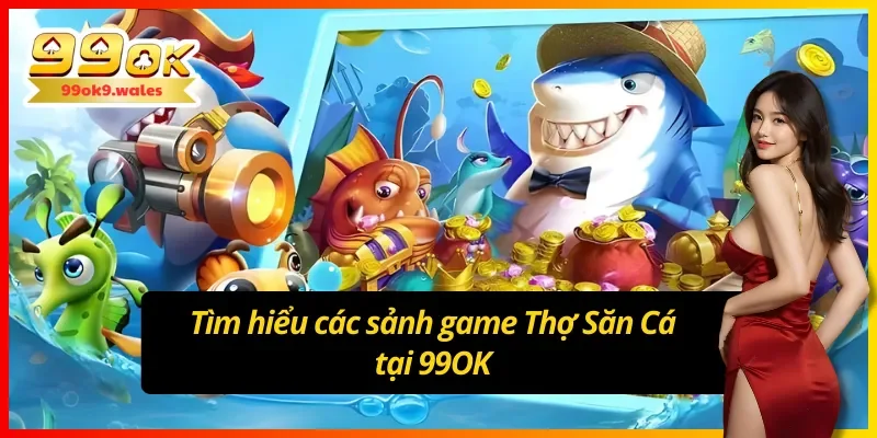 Khám phá hệ thống sảnh chơi đa dạng trong Siêu Thợ Săn Cá