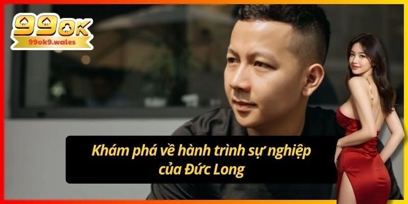 Hành trình sự nghiệp đầy thử thách của Đức Long