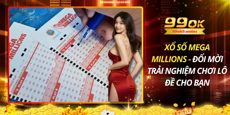 Xổ Số Mega Millions – Đổi Mời Trải Nghiệm Chơi Lô Đề Cho Bạn